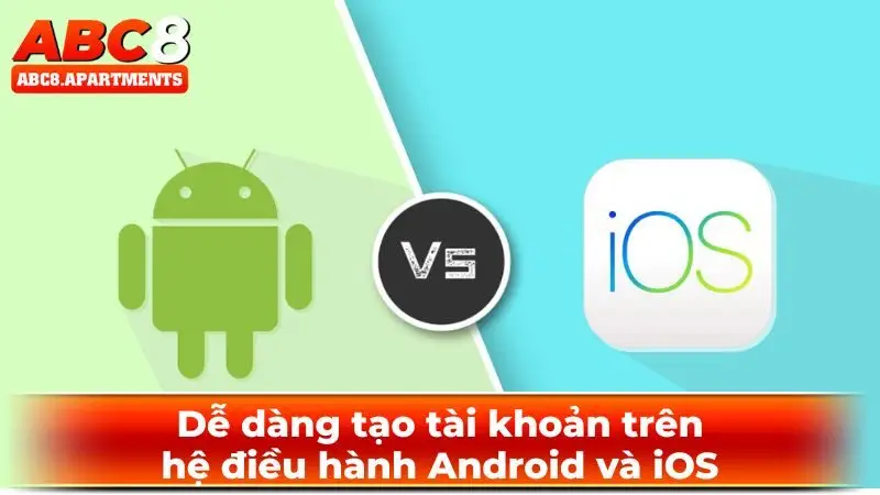 Dễ dàng, đơn giản khi tạo tài khoản cả hệ điều hành Android và iOS