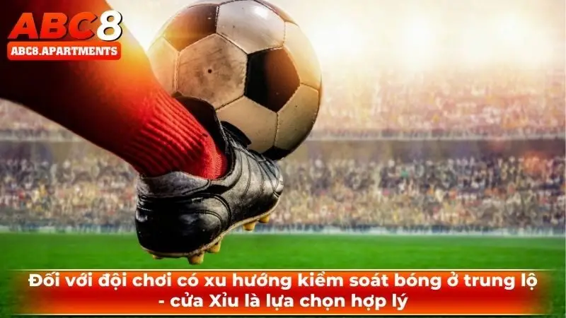 Đối với đội chơi có xu hướng kiểm soát bóng ở trung lộ - cửa Xỉu là lựa chọn hợp lý