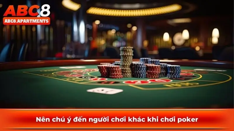 Nên chú ý đến người chơi khác khi chơi poker